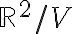 \mathbb{R}^2/V
