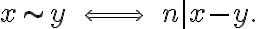  x \sim y\ \ \Longleftrightarrow\ \ n\mid x-y.