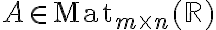 A \in\mathrm{Mat}_{m\times n} (\mathbb{R})