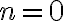 n=0