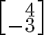 \left[\begin{array}{r}4\\-3\end{array}\right]
