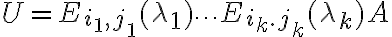 U = E_{i_1,j_1}(\lambda_1) \cdots E_{i_k.j_k}(\lambda_k)A