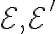 \mathcal{E}, \mathcal{E}'