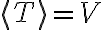 \langle T\rangle = V