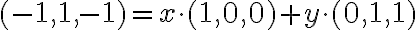 (-1,1,-1) = x\cdot (1,0,0) + y\cdot (0,1,1)