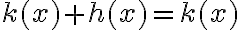k(x) + h(x) = k(x)