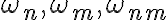 \omega_n, \omega_m, \omega_{nm}