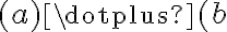 (a)\dotplus (b