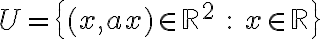 U=\{(x,ax)\in \mathbb{R}^2\ :\ x\in \mathbb{R}\}