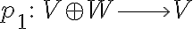  p_1 :\, V \oplus W \longrightarrow V