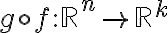 g\circ f : \mathbb{R}^n \rightarrow \mathbb{R}^k