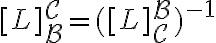  [L]_{\mathcal{B}}^{\mathcal{C}} = ([L]_{\mathcal{C}}^{\mathcal{B}})^{-1}