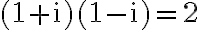  (1+\mathrm{i})(1-\mathrm{i}) = 2