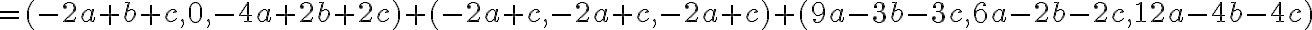  = (-2a+b+c, 0 ,-4a+2b+2c) + (-2a+c,-2a+c,-2a+c) + (9a-3b-3c,6a-2b-2c,12a-4b-4c)