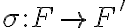 \sigma : F \rightarrow F'