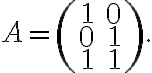 A = \left(\begin{array}{rr}1&0\\ 0&1\\ 1&1\end{array}\right).