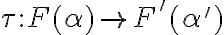 \tau : F(\alpha) \rightarrow F'(\alpha')