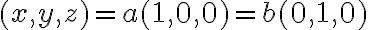 (x,y,z) = a (1,0,0) = b (0,1,0)