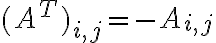 (A^T)_{i,j} = -A_{i,j}