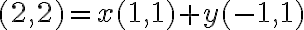 (2,2) = x (1,1) + y (-1,1)
