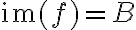 \mathrm{im}(f) = B