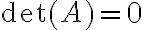  \det(A) = 0