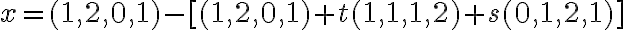 x = (1,2,0,1) - [(1,2,0,1) + t(1,1,1,2) + s(0,1,2,1)]