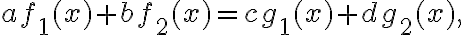  af_1(x) + bf_2(x) = cg_1(x) + dg_2(x) , 