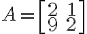 A=\left[ \begin{array}{rr}2&1\\9&2\end{array}\right]