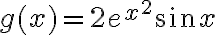 g(x)=2e^{x^2}\sin x
