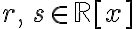 r,\,s \in \mathbb{R} [x]