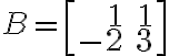 B=\left[ \begin{array}{rr}1&1\\-2&3\end{array}\right]