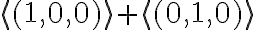  \langle (1,0,0)\rangle + \langle (0,1,0)\rangle