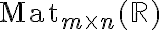 \mathrm{Mat}_{m\times n}(\mathbb{R})