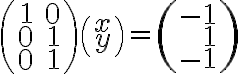  \left(\begin{array}{rr}1 & 0\\ 0 & 1\\ 0 & 1\end{array}\right) \left(\begin{array}{c}x\\y\end{array}\right) = \left(\begin{array}{r}-1\\1\\-1\end{array}\right) 