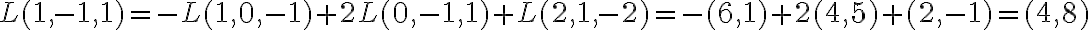 L(1,-1,1) = - L(1,0,-1) + 2 L(0,-1,1) + L(2,1,-2) = - (6,1) + 2 (4,5) + (2,-1) = (4,8)