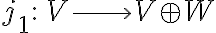  j_1 : \,V \longrightarrow V\oplus W