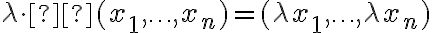  \lambda \cdot  (x_1,\ldots, x_n) = (\lambda x_1, \ldots, \lambda x_n)