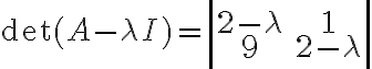\det(A-\lambda I)=\left| \begin{array}{cc}2-\lambda&1\\9&2-\lambda\end{array}\right|