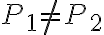 P_1\neq P_2