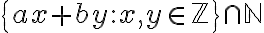  \left\{a x + b y : x,y \in \mathbb{Z}\right\} \cap \mathbb{N}