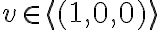 v\in \langle (1,0,0)\rangle