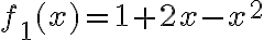 f_1(x) = 1+2x-x^2
