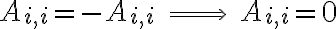 A_{i,i} = -A_{i,i}\ \Longrightarrow\ A_{i,i}=0