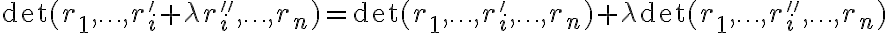 \det(r_1,\ldots,r'_i + \lambda r''_i,\ldots,r_n)=\det(r_1,\ldots,r'_i,\ldots,r_n)+ \lambda\det(r_1,\ldots,r''_i,\ldots,r_n) 