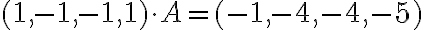 (1, -1, -1, 1)\cdot A = (-1,-4,-4,-5)