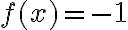 f(x) = -1