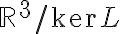 \mathbb{R}^3/ \ker L
