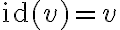 \mathrm{id}(v) = v