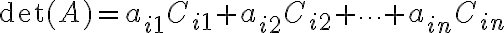  \det(A)= a_{i1}C_{i1}+a_{i2}C_{i2} + \cdots +a_{in}C_{in}